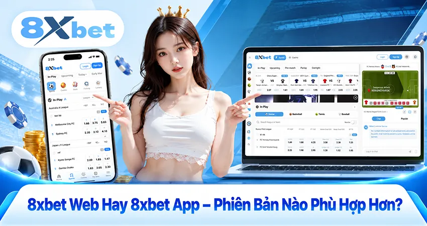 8xbet Web Hay 8xbet App – Phiên Bản Nào Phù Hợp Hơn?