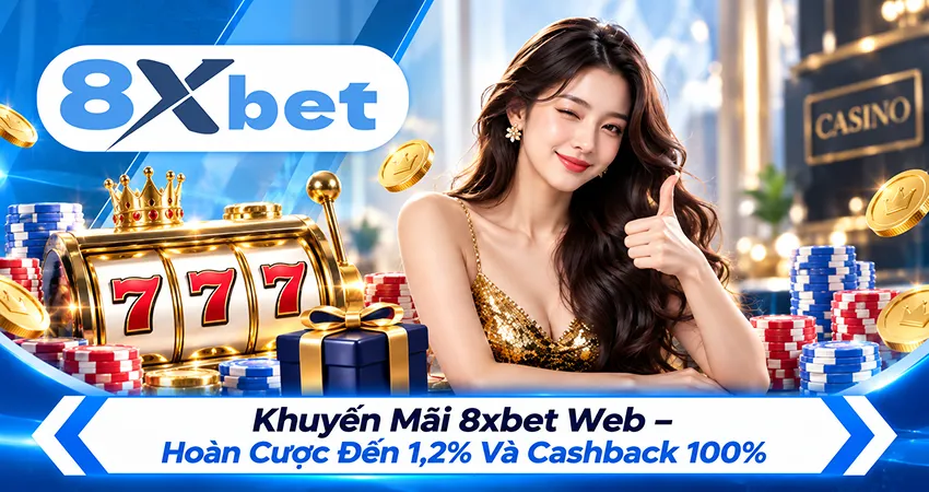 Khuyến Mãi 8xbet Web – Hoàn Cược Đến 1,2% Và Cashback 100%